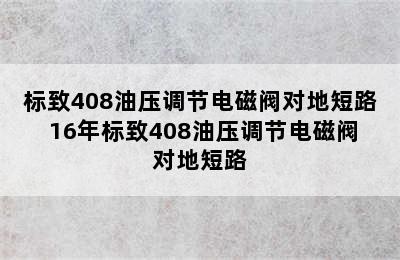 标致408油压调节电磁阀对地短路 16年标致408油压调节电磁阀对地短路